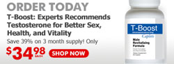Order Today -- T-Boost: Experts Recommend Testosterone for Better Sex, Health, and Vitality